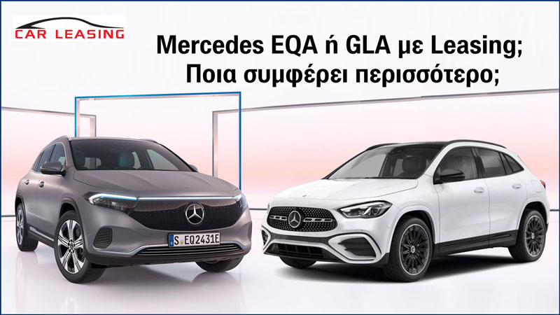 Mercedes EQA ή GLA με Leasing; Ποια συμφέρει περισσότερο;
